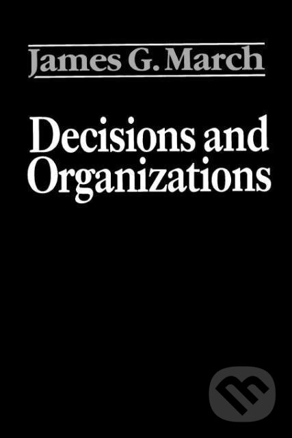 Kniha: March, J: Decisions and Organizations (James G. March). Blackwell Publishers, 1989