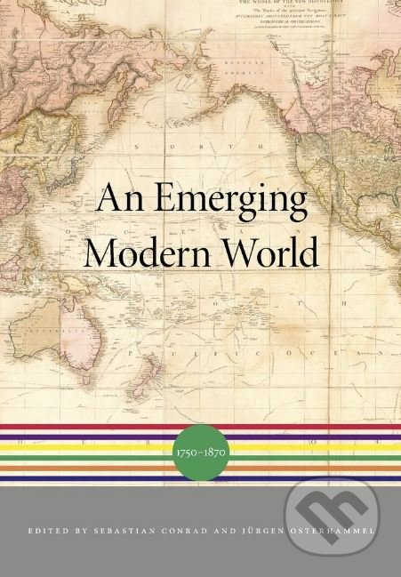 Levně An Emerging Modern World (1750–1870) - Sebastian Conrad, Jürgen Osterhammel, Akira Iriye - kniha z kategorie História