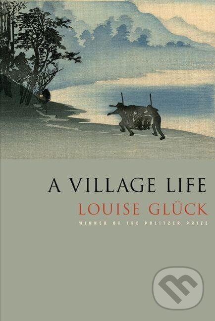 Kniha: A Village Life (Louise Glück). , 2010