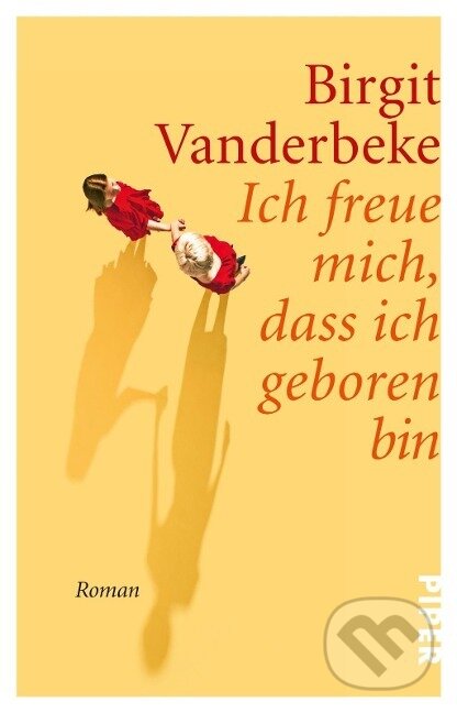 Kniha: Ich freue mich, dass ich geboren bin (Birgit Vanderbeke). Piper, 2017