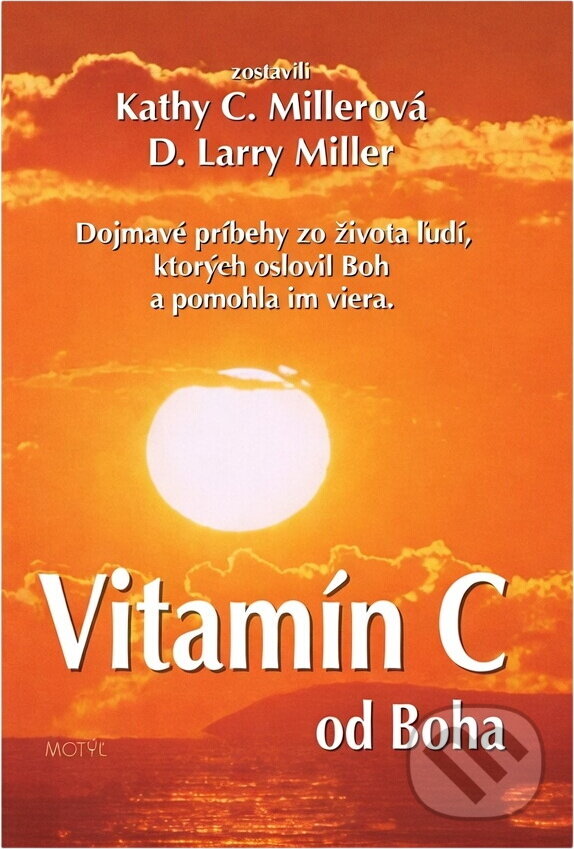 Kniha: Vitamín C od Boha : dojemné příběhy ze života lidí, které oslovil Bůh a pomohla jim víra (Kathy Collard Miller a D. Larry Miller). Motýľ, 1997