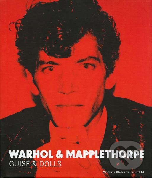 Levně Warhol & Mapplethorpe: Guise & Dolls - Patricia Hickson, Jonathan D. Katz, Tirza True Latimer, Vincent Fremont, Eileen Myles - kniha z kategorie…
