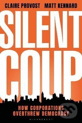 Levně Silent Coup: How Corporations Overthrew Democracy - Claire Provost