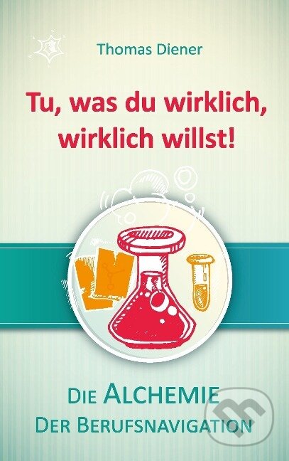 Kniha: Tu, was du wirklich, wirklich willst! (Thomas Diener). , 2016