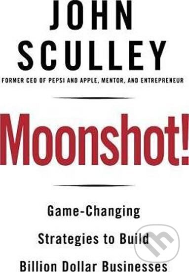 Kniha: Moonshot!: Game-Changing (John Sculley). , 2014