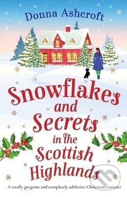 Kniha: Snowflakes and Secrets in the Scottish Highlands: A totally gorgeous and completely addictive Christmas romance (Donna Ashcroftová). Bookouture, 2022