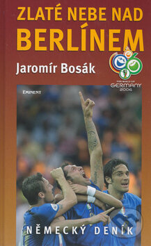 Kniha: Zlaté nebe nad Berlínem (Jaromír Bosák). Eminent, 2006
