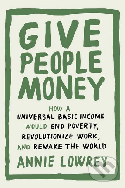 Give People Money - Annie Lowrey, Crown & Andrews, 2018