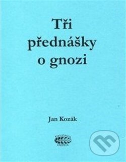 Tři přednášky o gnozi - Jan Kozák, Bibliotheca gnostica, 2018