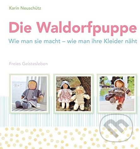Levně Die Waldorfpuppe (Wie man sie macht - wie man ihre Kleider näht) - kniha z kategorie Hobby