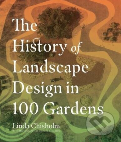 Levně The History of Landscape Design in 100 Gardens - Linda Chisholm - kniha z kategorie Design