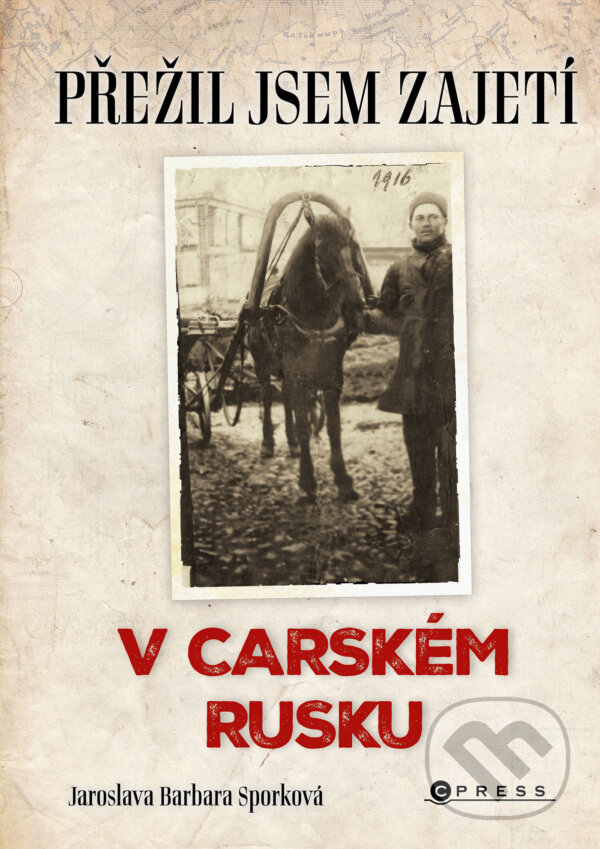 E-kniha: Přežil jsem zajetí v carském Rusku (Jaroslava Barbara Sporková). CPRESS, 2025