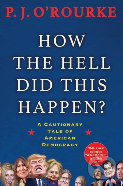 Kniha: How the Hell Did This Happen? (P. J. O'Rourke). , 2018