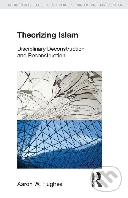 Kniha: Theorizing Islam (Aaron W. Hughes). Routledge, 2014