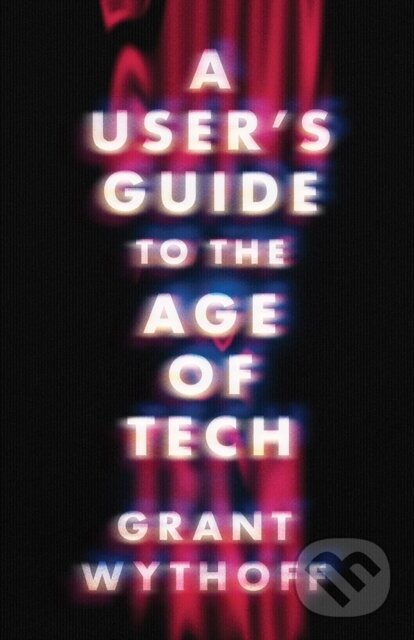 Levně A User's Guide to the Age of Tech - Grant Wythoff - kniha z kategorie Humanitné a spoločenské vedy