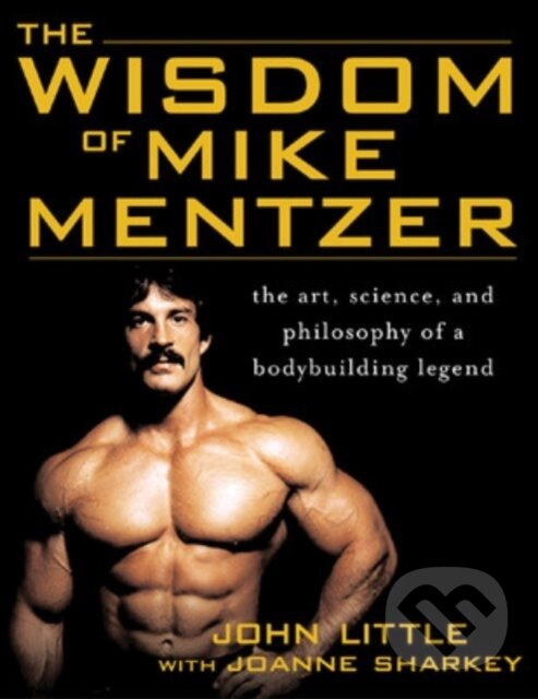 Kniha: The Wisdom of Mike Mentzer (Joanne Sharkey a John Little). McGraw-Hill, 2005