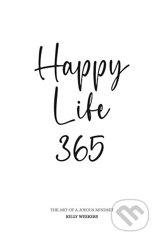 Levně Happy Life 365 (The art of a joyous mindset) - Kelly Weekers - kniha z kategorie Psychológia