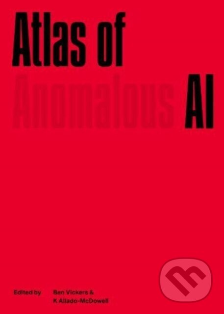Kniha: Atlas of Anomalous AI (Ben Vickers a Kenric McDowell)