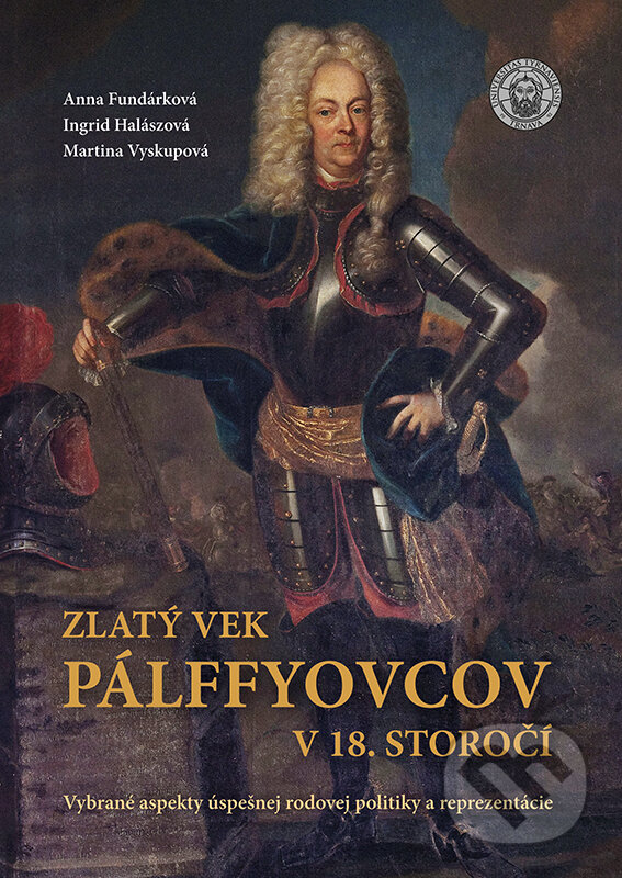 Levně Zlatý vek Pálffyovcov v 18. storočí - Ingrid Halászová, Anna Fundarková, Martina Vyskupová - kniha z kategorie Životopisy