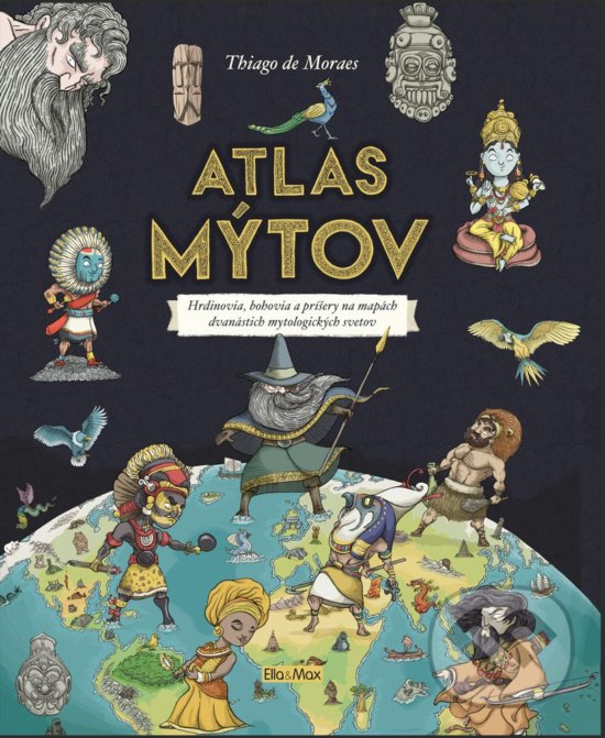 Levně Atlas mýtov (Hrdinovia, bohovia a príšery na mapách dvanástich tajuplných mytologických svetov) - kniha z kategorie Atlasy