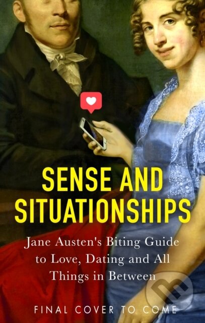 Levně Sense and Situationships (Jane Austen's Hilarious Guide to Ghosting, Courtships and Bagging Your Mr Darcy) - kniha z kategorie Beletria