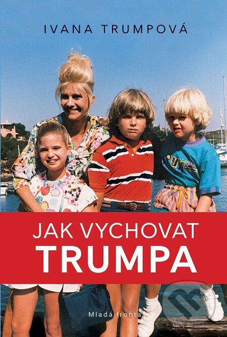E-kniha: Jak vychovat Trumpa (Ivana Trumpová). Mladá fronta, 2018