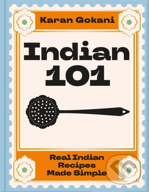 Levně Indian 101 (Real Indian Recipes Made Simple) - Karan Gokani - kniha z kategorie Národná kuchyňa
