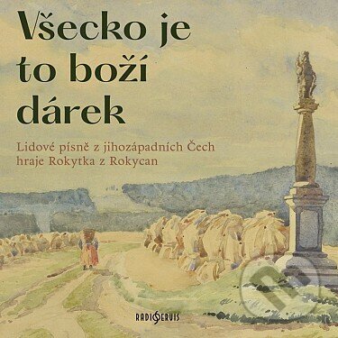 Levně Rokytka z Rokycan: Všecko je to boží dárek. Lidové písně z Jihozápadních Čech