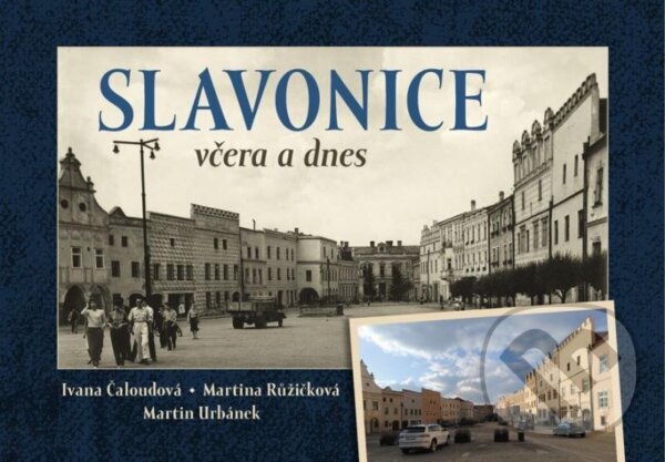 Levně Slavonice včera a dnes - Ivana Čaloudová, Martin Urbánek