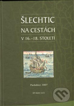 Kniha: Šlechtic na cestách v 16. - 18. století (Jiří Kubeš). Univerzita Pardubice, 2009