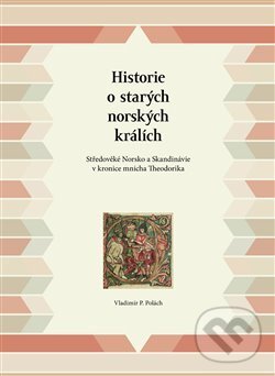 Levně Historie o starých norských králích (Středověké Norsko a Skandinávie v kronice mnicha Theodorika) - kniha z kategorie História