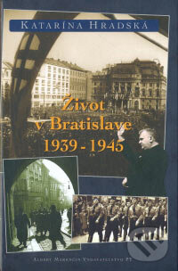 Kniha: Život v Bratislave 1939 - 1945 (Katarína Hradská). Marenčin PT, 2006