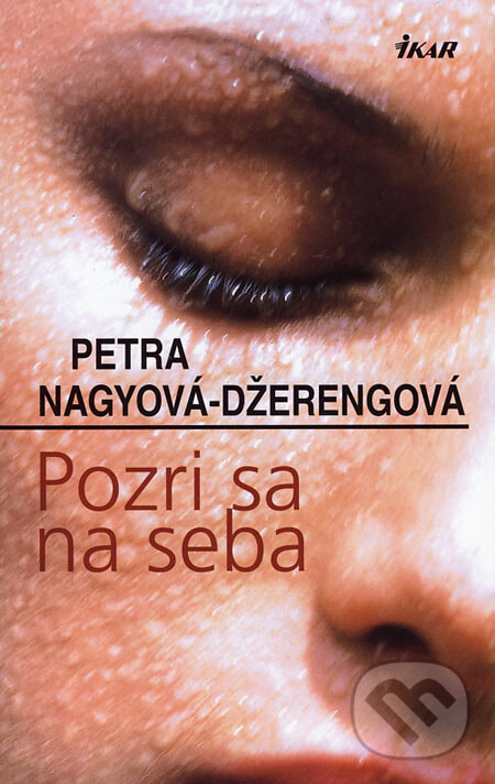 Kniha: Pozri sa na seba (Petra Nagyová Džerengová). Ikar, 2006
