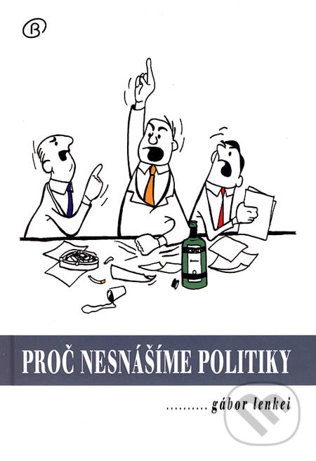 Levně Proč nesnášíme politiky - Gábor Lenkei - kniha z kategorie Beletria