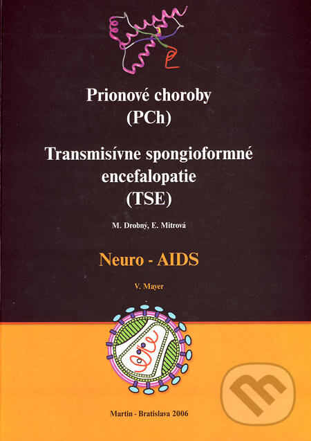 Kniha: Prionové choroby (PCh), Transmisívne spongioformné encefalopatie (TSE), Neuro - AIDS (Eva Mitrová, Michal Drobný a Vlastimil Mayer). Reklas, 2006