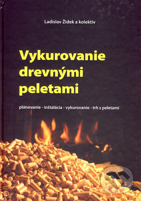 Vykurovanie drevnými peletami - Ladislav Židek a kol., BIOMASA - združenie právnických osôb, 2006