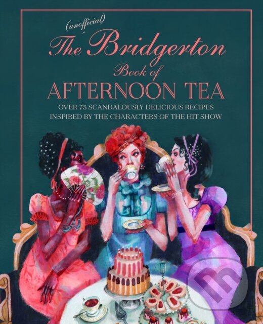 Levně The Unofficial Bridgerton Book of Afternoon Tea (Over 75 Scandalously Delicious Recipes Inspired by the Characters of the Hit Show)
