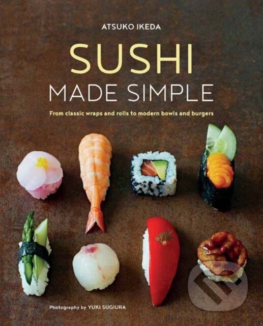 Levně Sushi Made Simple (From Classic Wraps and Rolls to Modern Bowls and Burgers)