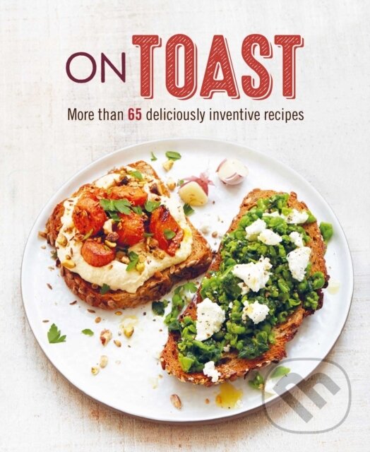 Levně On Toast (More Than 70 Deliciously Inventive Recipes)