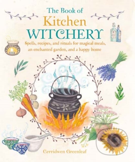 Levně The Book of Kitchen Witchery (Spells, Recipes, and Rituals for Magical Meals, an Enchanted Garden, and a Happy Home)