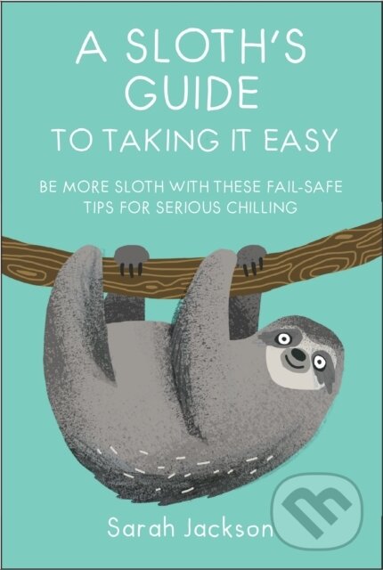 Levně A Sloth's Guide to Taking It Easy (Be More Sloth with These Fail-Safe Tips for Serious Chilling)