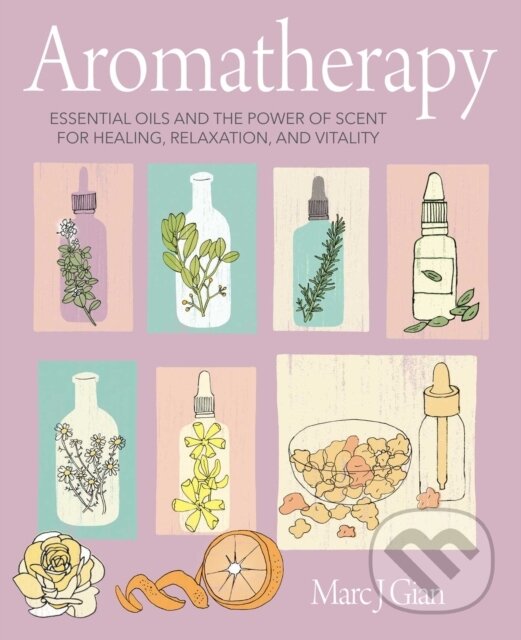 Levně Aromatherapy (Essential Oils and the Power of Scent for Healing, Relaxation, and Vitality)
