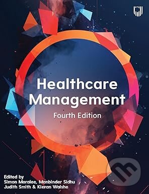 Levně Healthcare Management (Fourth Edition) - Judith Smith, Simon Moralee, Manbinder Sidhu, Kieran Walshe - kniha z kategorie Medicína