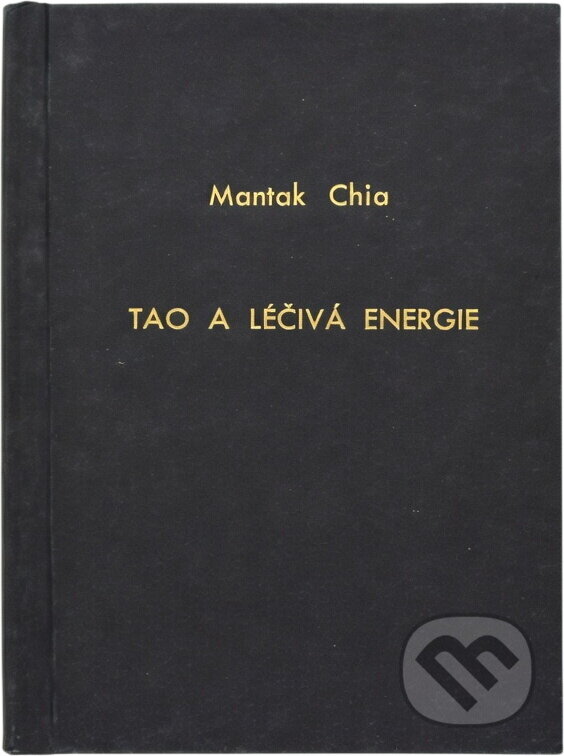 Kniha: Tao a léčivá energie - Základní kniha taoistické esoterické jógy (Mantak Chia). Pragma, 1999