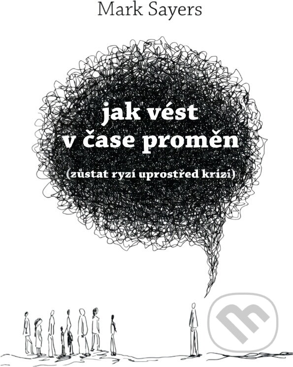 Kniha: Jak vést v čase proměn : (zůstat ryzí uprostřed krizí) (Mark Sayers). Návrat domů, 2025