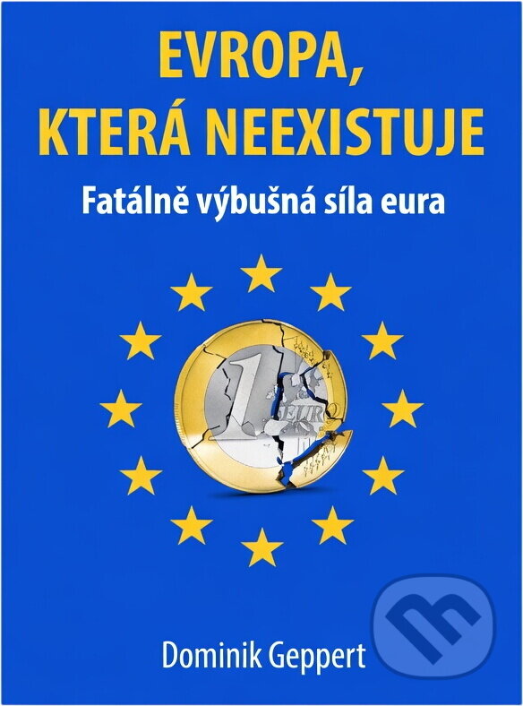 Kniha: Evropa, která neexistuje : fatálně výbušná síla eura (Dominik Geppert). , 2023