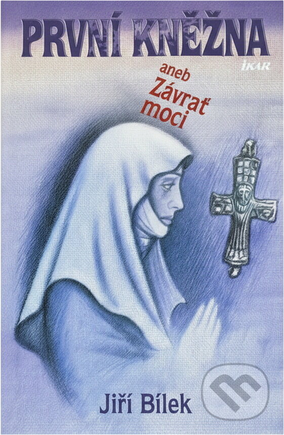 Kniha: První kněžna aneb Závrať moci (Jiří Bílek a Bílek Jiří). Ikar CZ, 2010