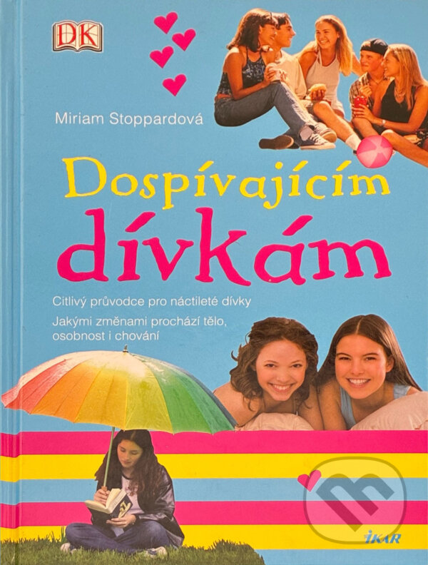 Kniha: Dospívajícím dívkám - Citlivý průvodce pro náctileté dívky, Jakými změnami proch (Miriam Stoppardová a Stoppardová Miriam). Ikar CZ, 2010