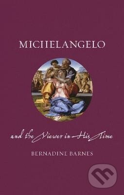 Kniha: Michelangelo and the Viewer in His Time (Bernadine Barnes). Reaktion Books, 2017
