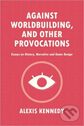 Levně Against Worldbuilding, and Other Provocations (Essays on History, Narrative, and Game Design) - kniha z kategorie Počítače a internet